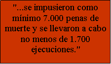 Cuadro de texto: "...se impusieron como m�nimo 7.000 penas de muerte y se llevaron a cabo no menos de 1.700 ejecuciones."