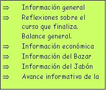 Cuadro de texto: Informaci�n generalReflexiones sobre el curso que finaliza. Balance general.Informaci�n econ�micaInformaci�n del BazarInformaci�n del Jab�nAvance informativo de la 