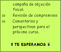 Cuadro de texto: campa�a de objeci�n fiscal. Revisi�n de compromisosComentarios y perspectivas para el pr�ximo curso.!! TE ESPERAMOS ��