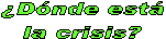 �D�nde est�
la crisis?
