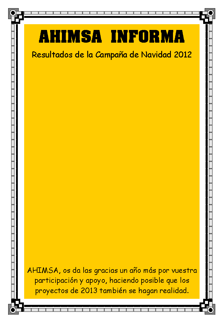 Cuadro de texto: AHIMSA INFORMAResultados de la Campa�a de Navidad 2012AHIMSA, os da las gracias un a�o m�s por vuestra participaci�n y apoyo, haciendo posible que los proyectos de 2013 tambi�n se hagan realidad.