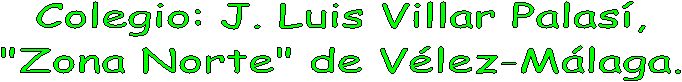 Colegio: J. Luis Villar Palas�,
"Zona Norte" de V�lez-M�laga.