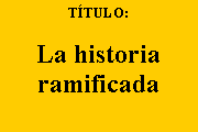 Cuadro de texto: TÍTULO:
La historia ramificada