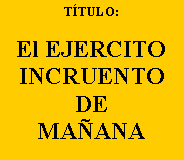 Cuadro de texto: TÍTULO:
El EJERCITO
INCRUENTO
DE
MAÑANA