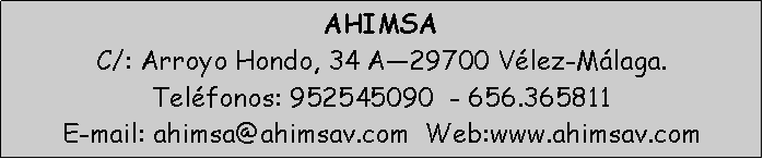 Cuadro de texto: AHIMSAC/: Arroyo Hondo, 34 A�29700 V�lez-M�laga.Tel�fonos: 952545090  - 656.365811 E-mail: ahimsa@ahimsav.com  Web:www.ahimsav.com