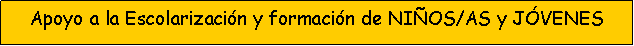 Cuadro de texto: Apoyo a la Escolarizaci�n y formaci�n de NI�OS/AS y J�VENES