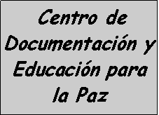 Cuadro de texto:  Centro de Documentaci�n y Educaci�n para la Paz