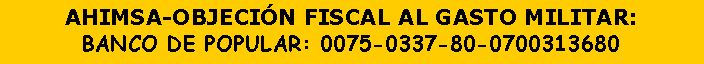 Cuadro de texto: AHIMSA-OBJECI�N FISCAL AL GASTO MILITAR:BANCO DE POPULAR: 0075-0337-80-0700313680